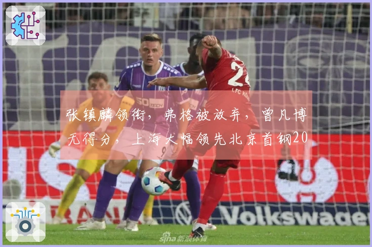 张镇麟领衔，弗格被放弃，曾凡博无得分，上海大幅领先北京首钢20分