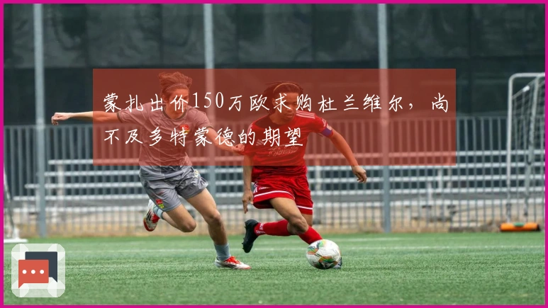 蒙扎出价150万欧求购杜兰维尔，尚不及多特蒙德的期望